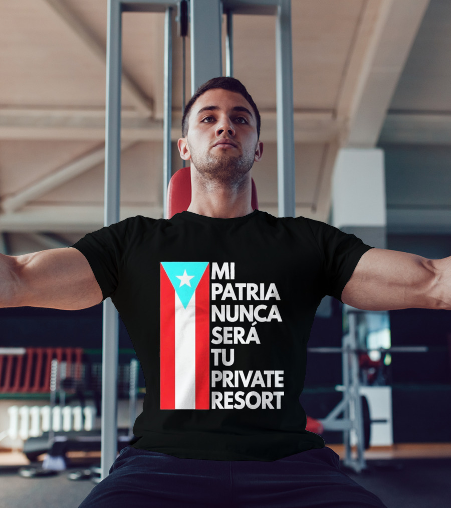 Mi Patria Nunca Será Tu Private Resort Puerto Rican Flag T-Shirt