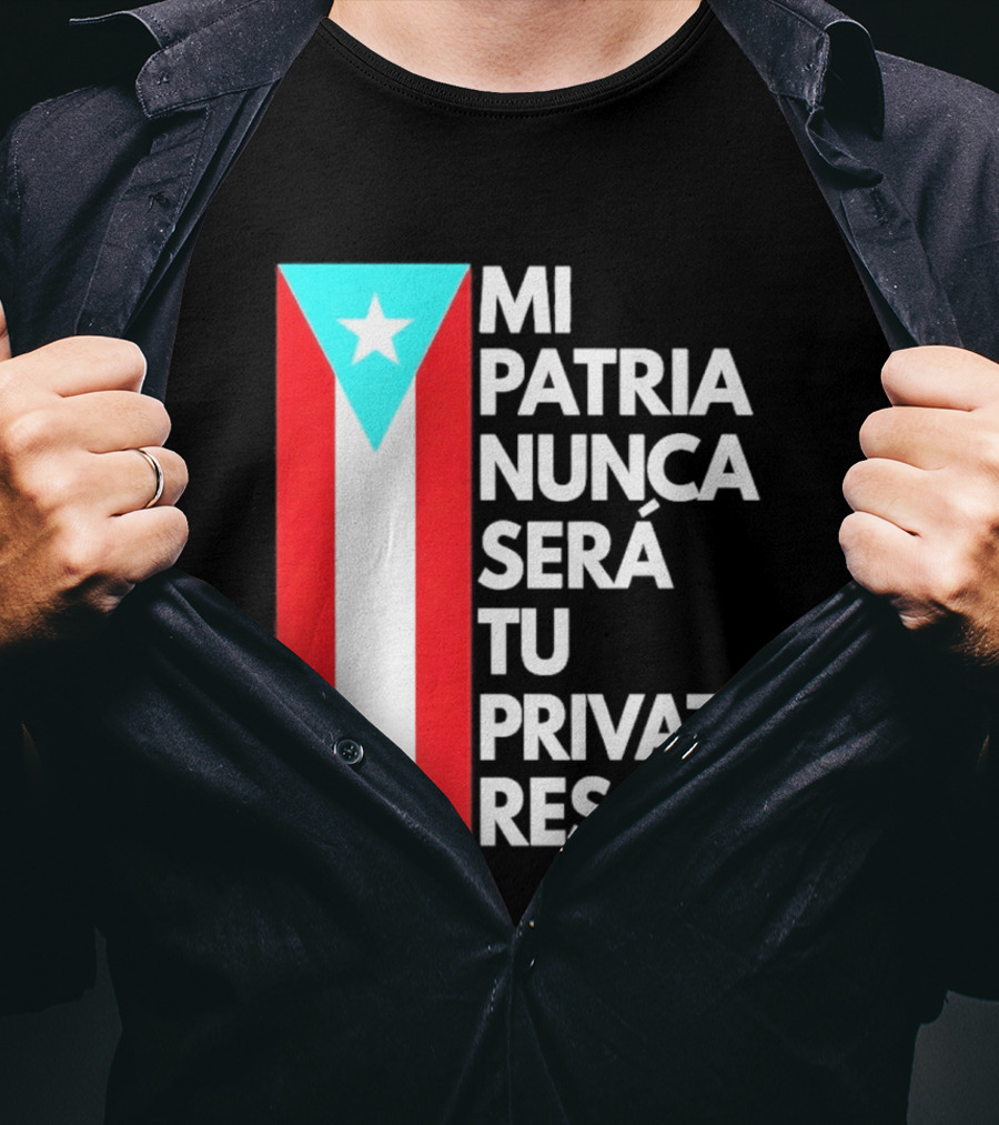 Mi Patria Nunca Será Tu Private Resort Puerto Rican Flag T-Shirt
