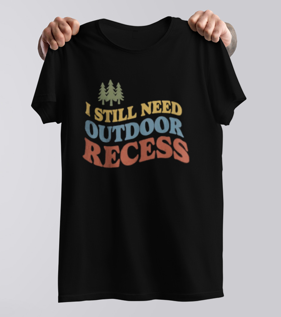 I Still Need Outdoor Recess Tree Nature Forest T-Shirt