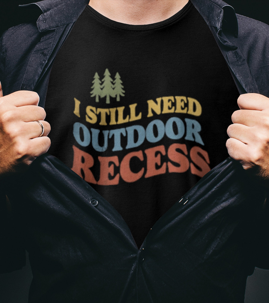 I Still Need Outdoor Recess Tree Nature Forest T-Shirt