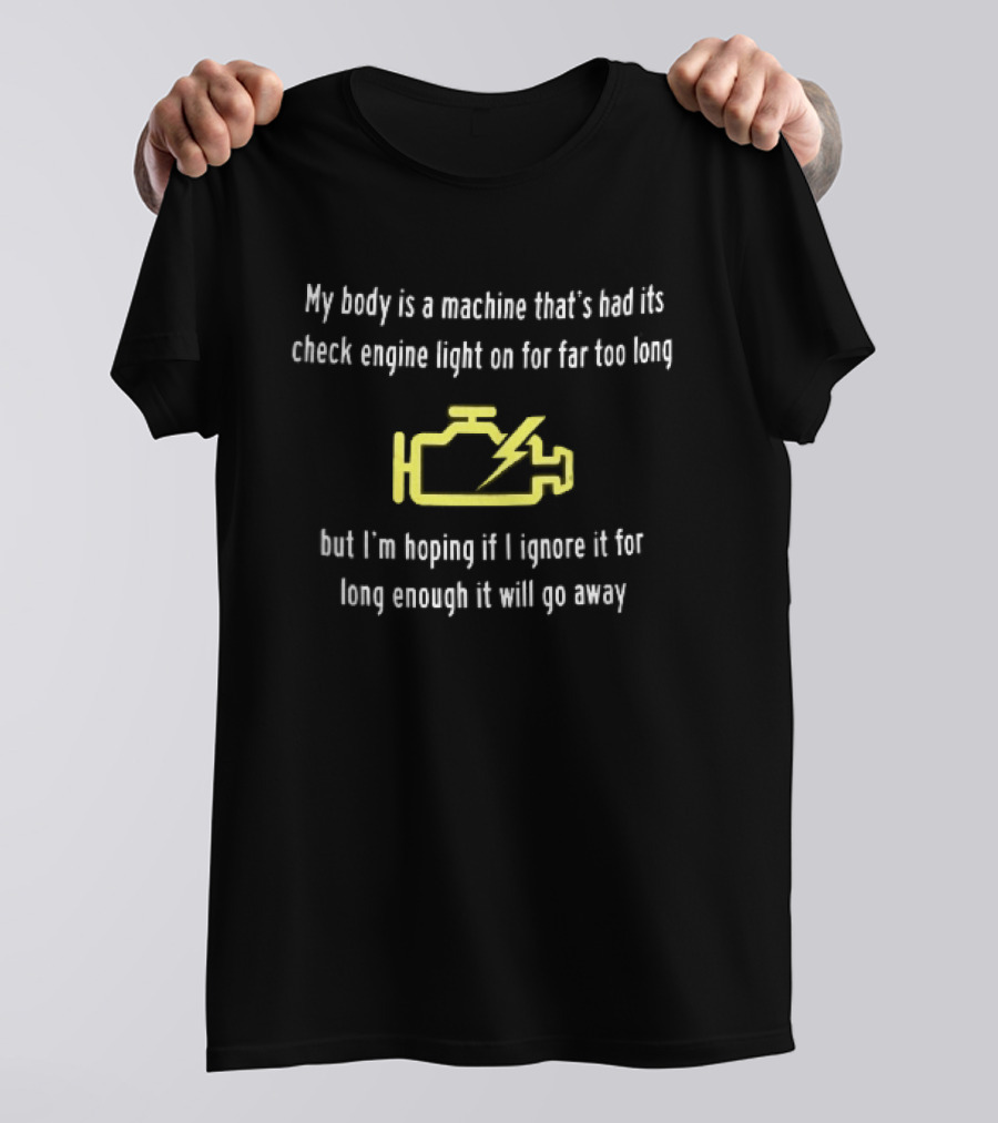 My Body Is A Machine Check Engine Light On Hoping I Ignore It Will Go Away Yellow Warning T-Shirt