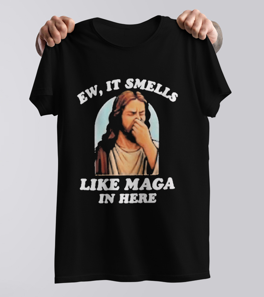 Ew It Smells Like Maga In Here Jesus T-Shirt