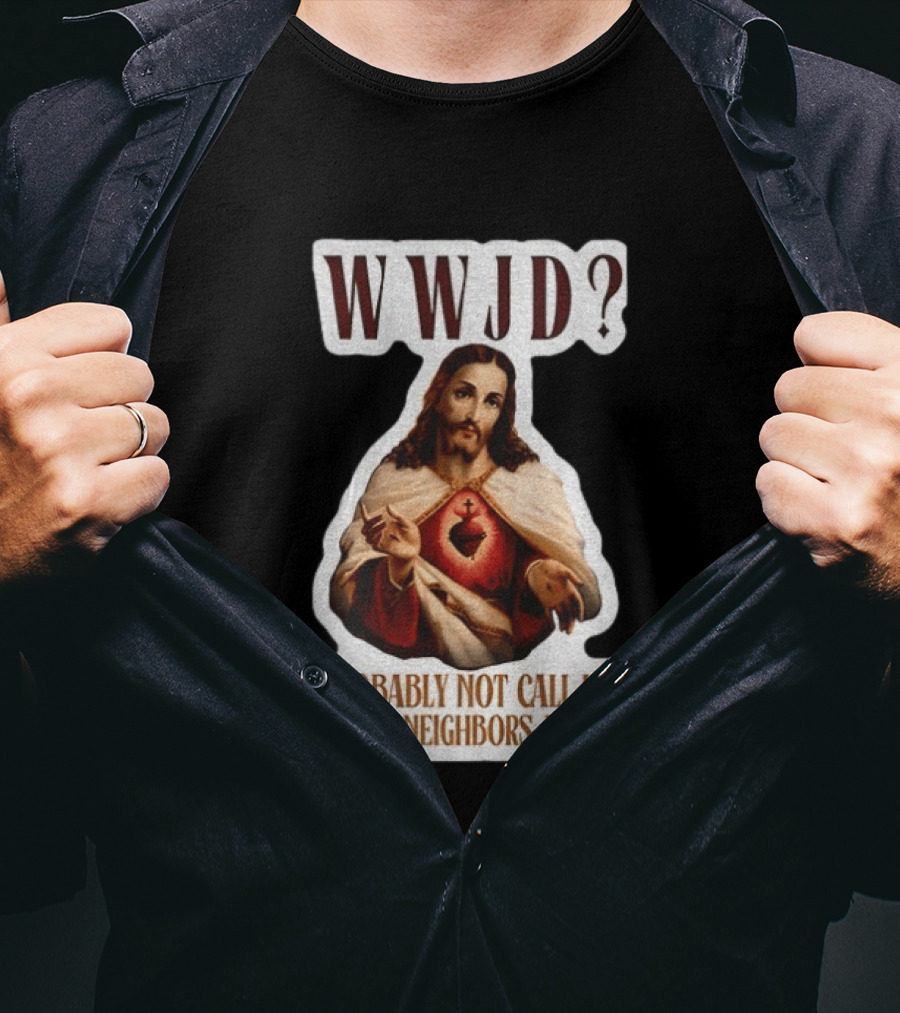 WWJD Probably Not Call ICE On My Neighbors Karen Jesus T-Shirt