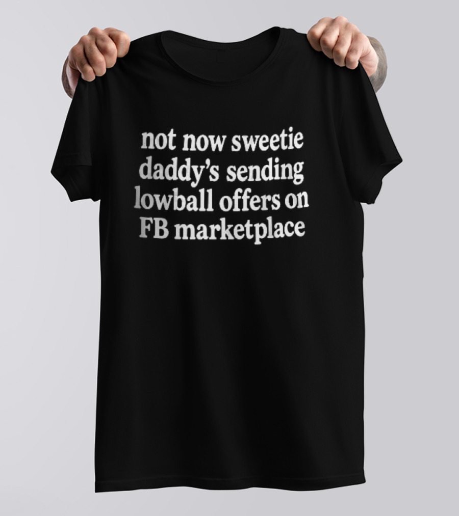 Not Now Sweetie Daddy's Sending Lowball Offers On FB Marketplace White Serif T-Shirt