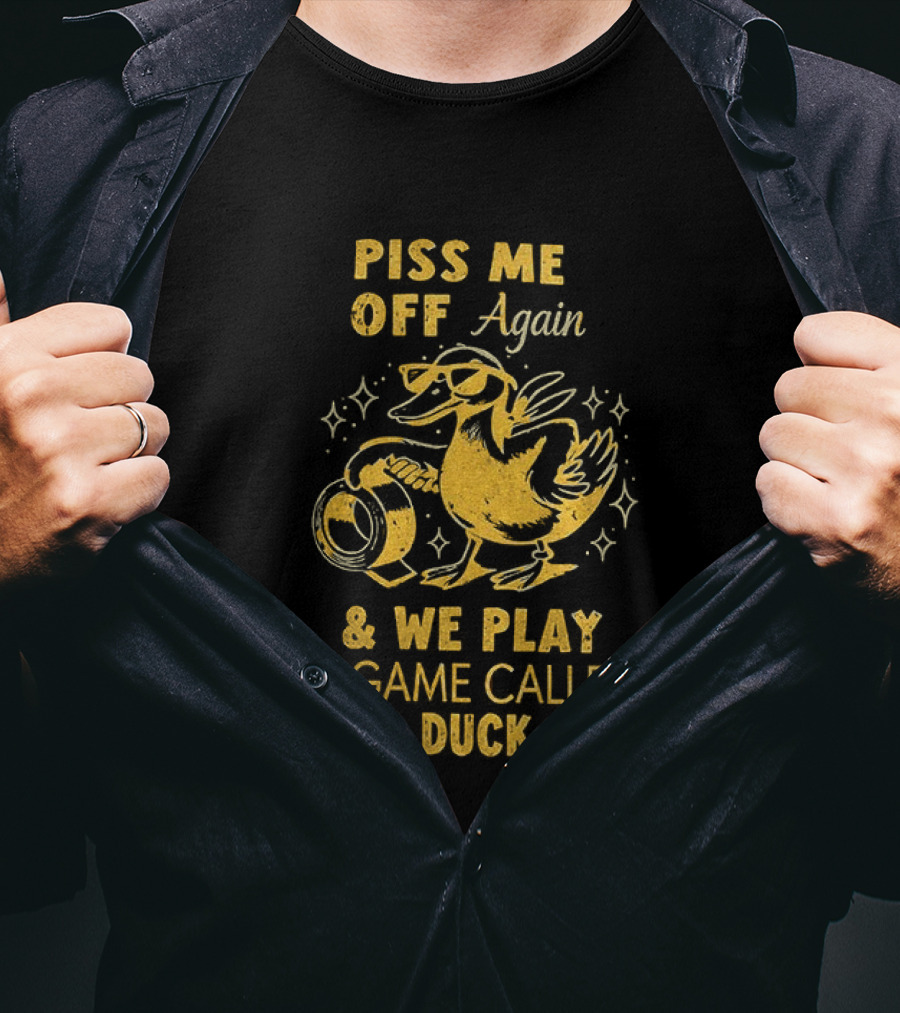 Piss Me Off Again Duck Duck Tape Game T-Shirt