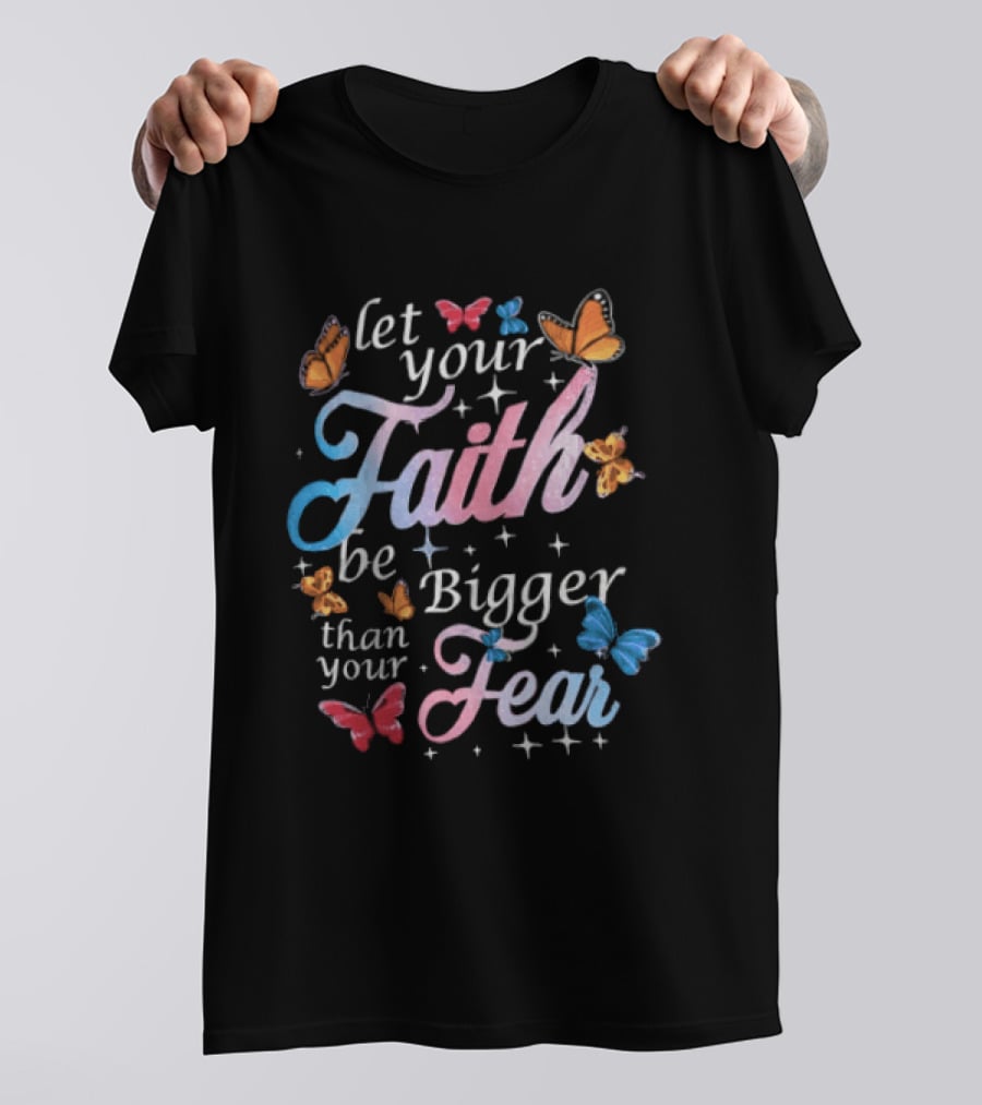 Let Your Faith Be Bigger Than Your Fear Colorful Butterflies T-Shirt