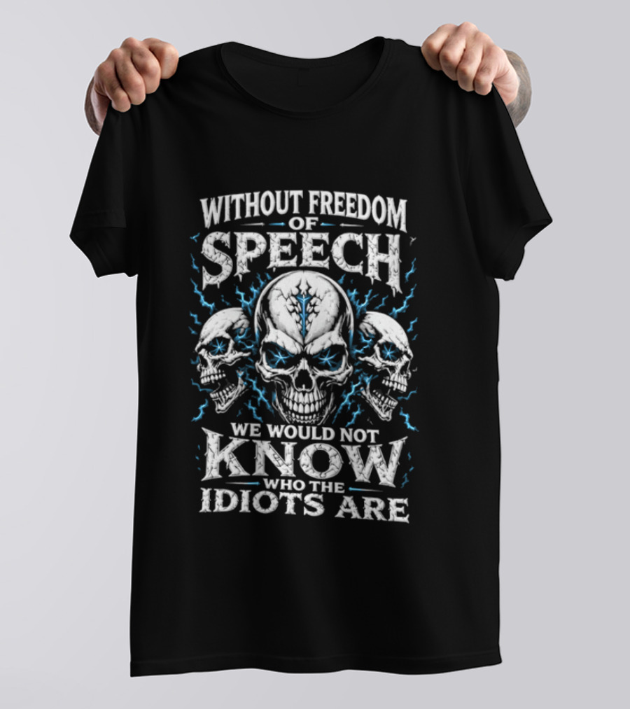 Without Freedom Of Speech Skull We Would Not Know Who The Idiots Are T-Shirt