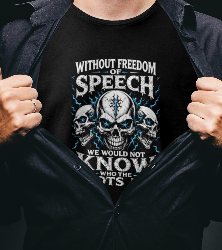 Without Freedom Of Speech Skull We Would Not Know Who The Idiots Are T-Shirt