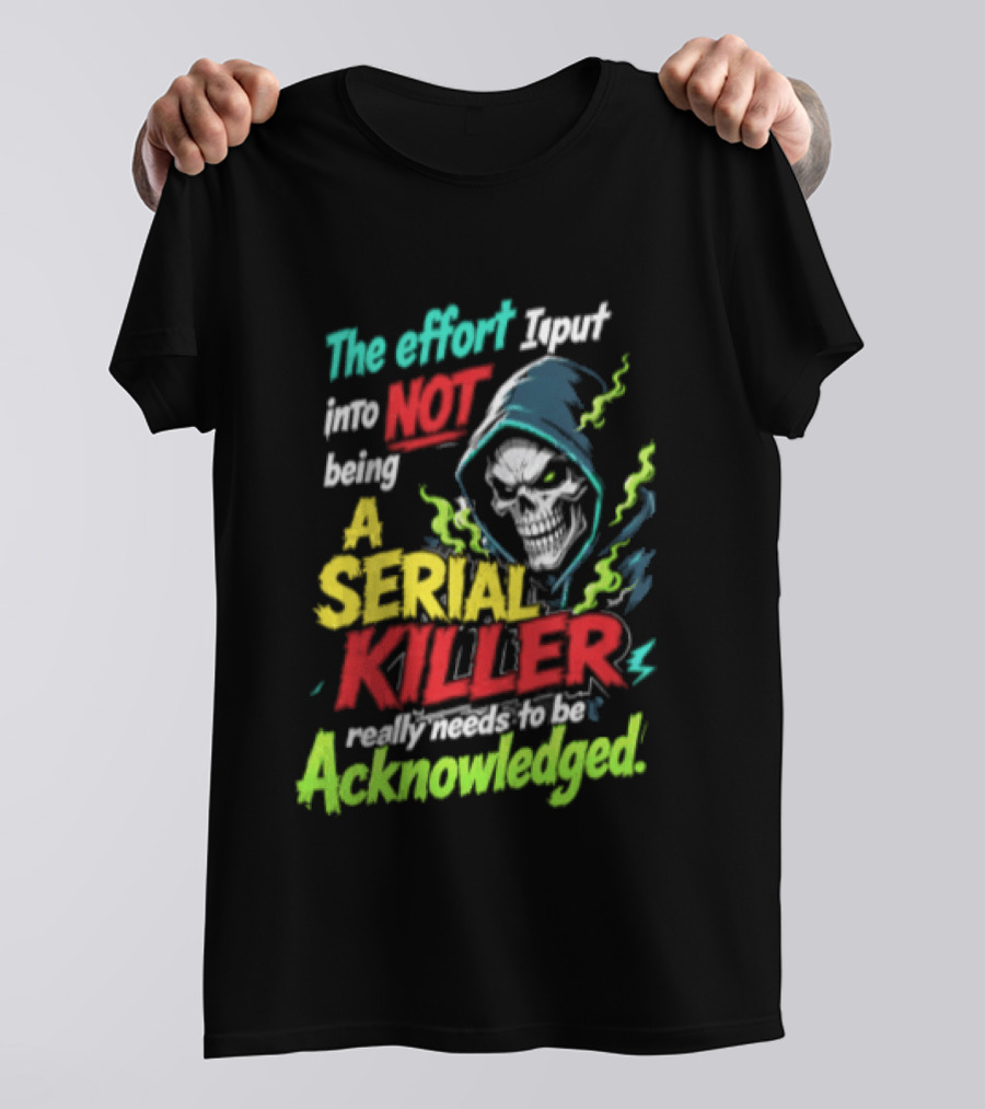 The Effort I Put Into Not Being A Serial Killer Acknowledged Grim Reaper T-Shirt