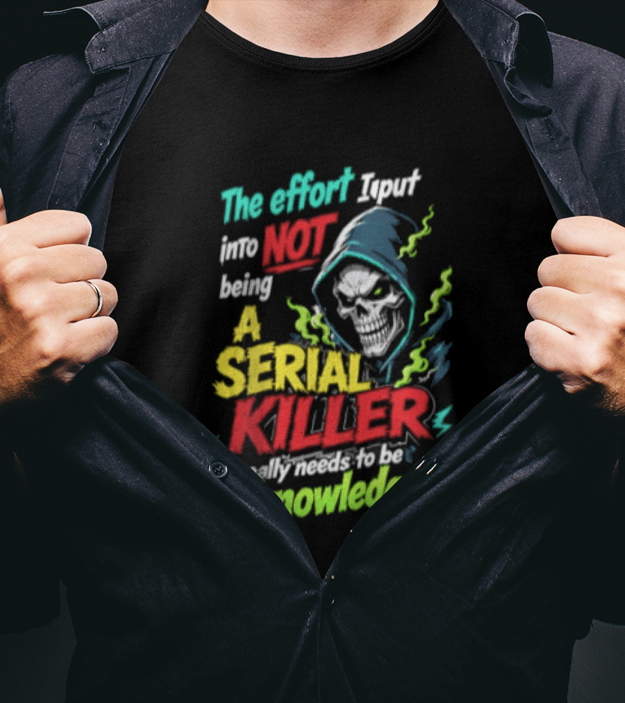 The Effort I Put Into Not Being A Serial Killer Acknowledged Grim Reaper T-Shirt