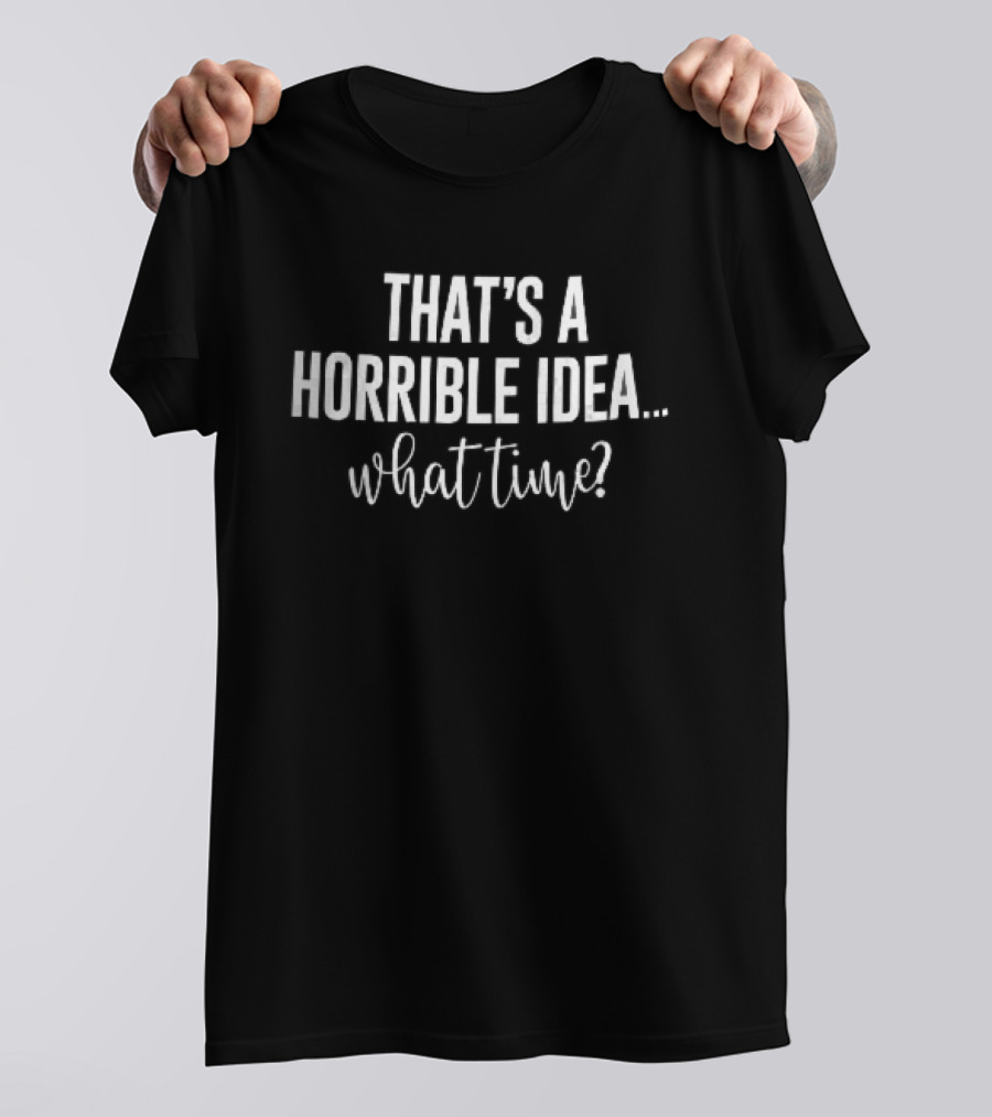 That's A Horrible Idea What Time Sans Serif Script T-Shirt