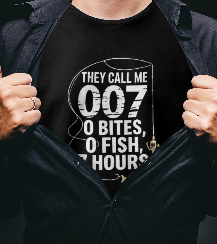 They Call Me 007 0 Bites 0 Fish 7 Hours Fishing Pole Line Reel Hook T-Shirt