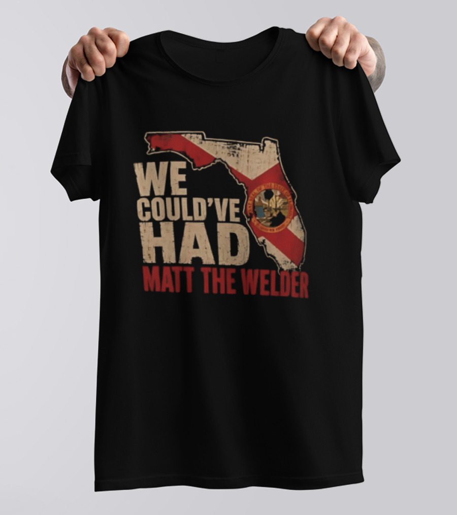 We Couldve Had Matt The Welder Florida Map State Flag T-Shirt