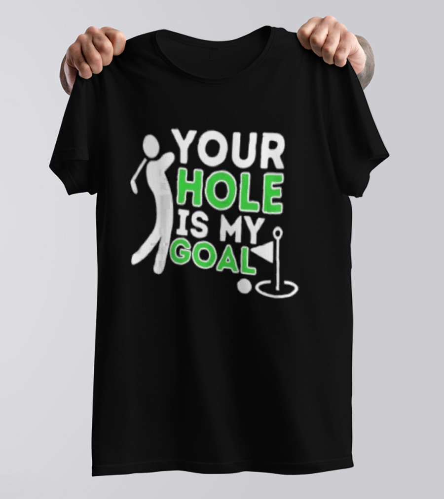 Your Hole Is My Goal Golfer Golfing T-Shirt