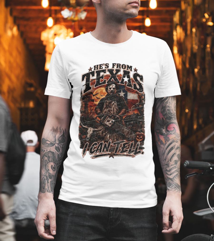 He's From Texas Chainsaw Horror Halloween Slasher I Can Tell T-Shirt