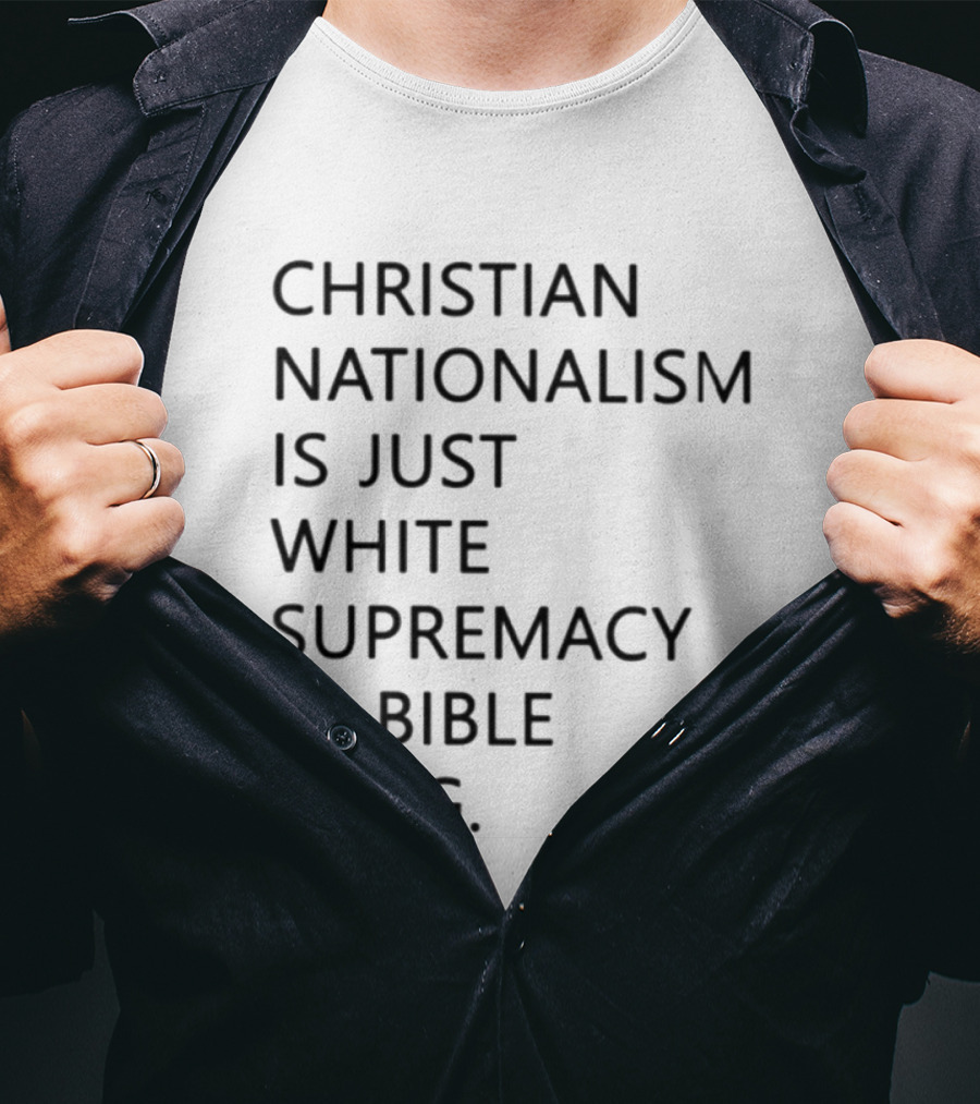 Christian Nationalism Is Just White Supremacy In Bible Drag T-Shirt