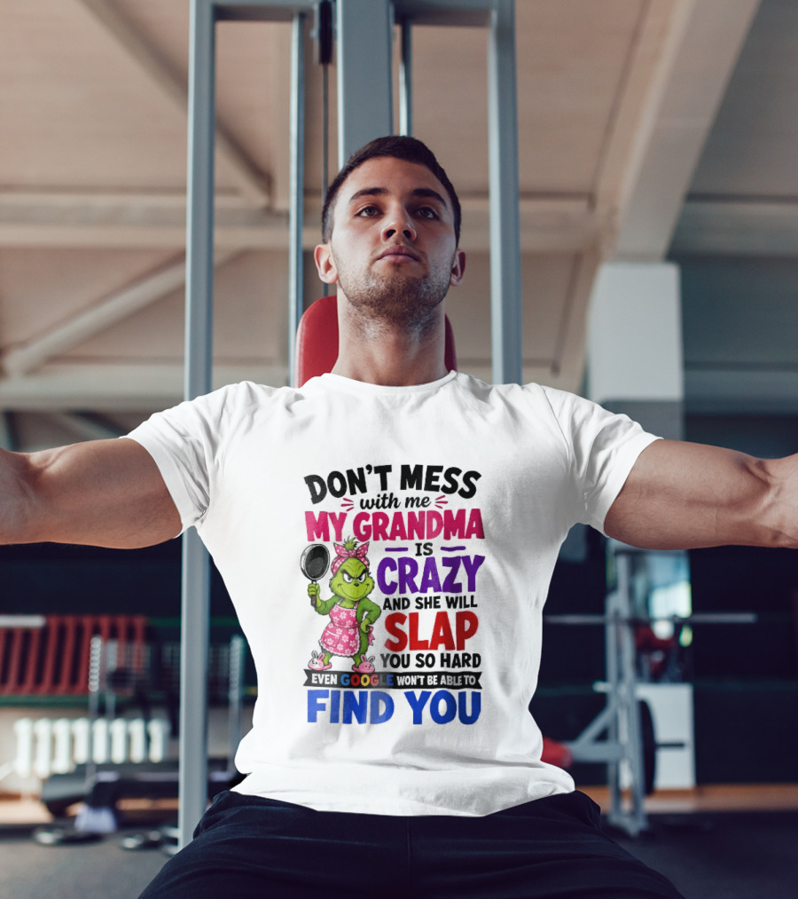 Don't Mess With Me My Grandma Is Crazy She Will Slap You So Hard Even Google Won't Be Able To Find You Grinch Frying Pan T-Shirt