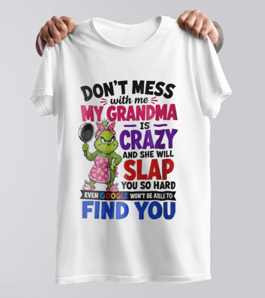 Don't Mess With Me My Grandma Is Crazy She Will Slap You So Hard Even Google Won't Be Able To Find You Grinch Frying Pan T-Shirt
