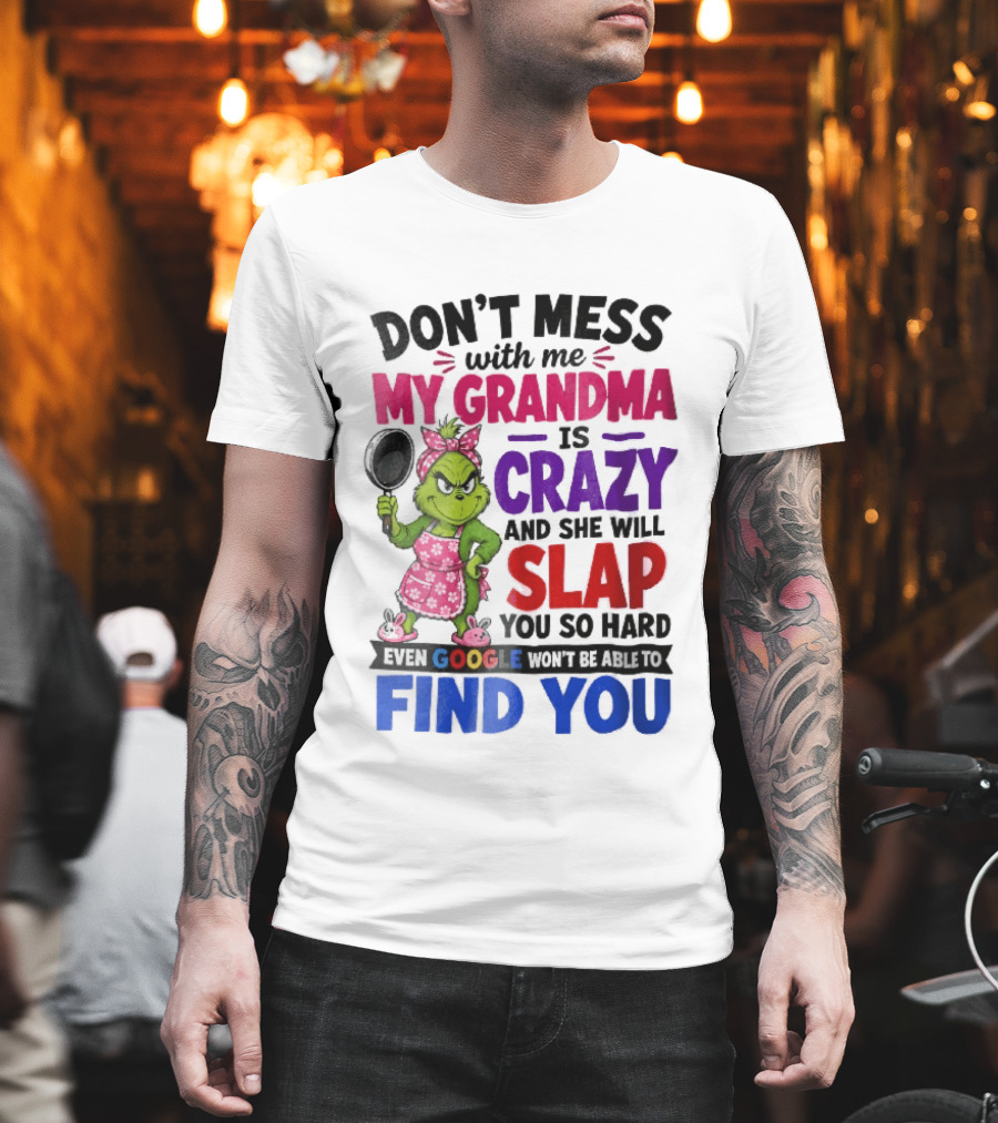 Don't Mess With Me My Grandma Is Crazy She Will Slap You So Hard Even Google Won't Be Able To Find You Grinch Frying Pan T-Shirt
