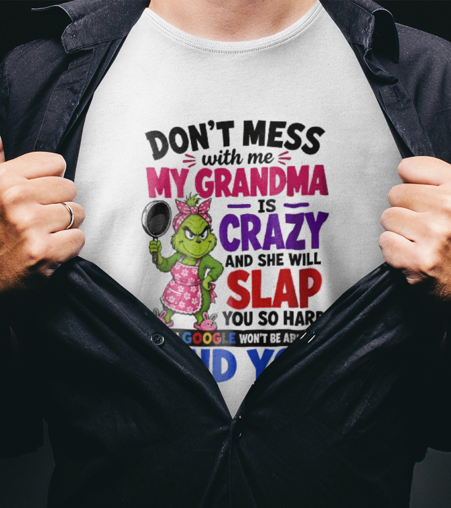 Don't Mess With Me My Grandma Is Crazy She Will Slap You So Hard Even Google Won't Be Able To Find You Grinch Frying Pan T-Shirt