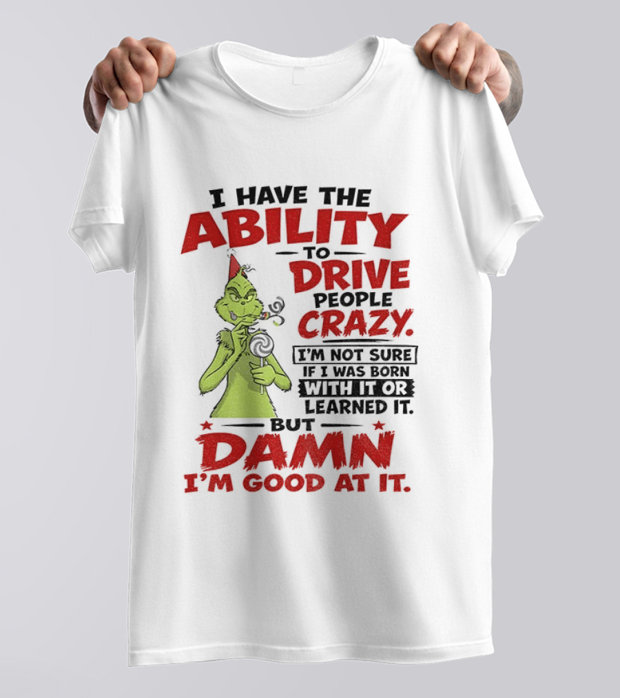Grinch Ability To Drive People Crazy Damn I'm Good At It T-Shirt