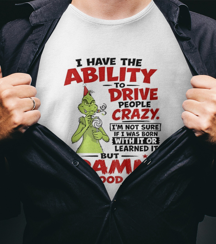 Grinch Ability To Drive People Crazy Damn I'm Good At It T-Shirt