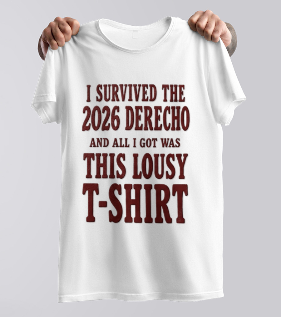 I Survived The 2026 Derecho And All I Got Was This Lousy T T-Shirt