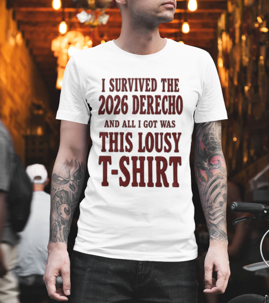 I Survived The 2026 Derecho And All I Got Was This Lousy T T-Shirt