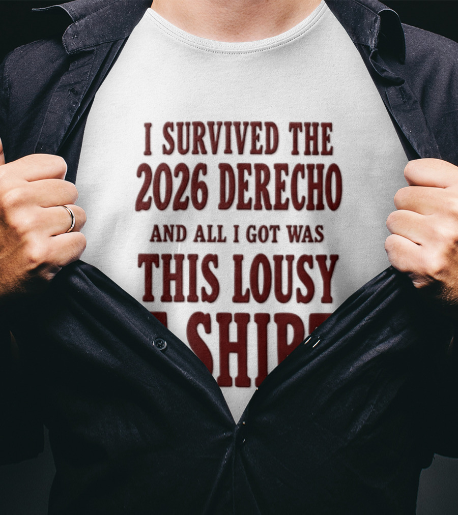 I Survived The 2026 Derecho And All I Got Was This Lousy T T-Shirt