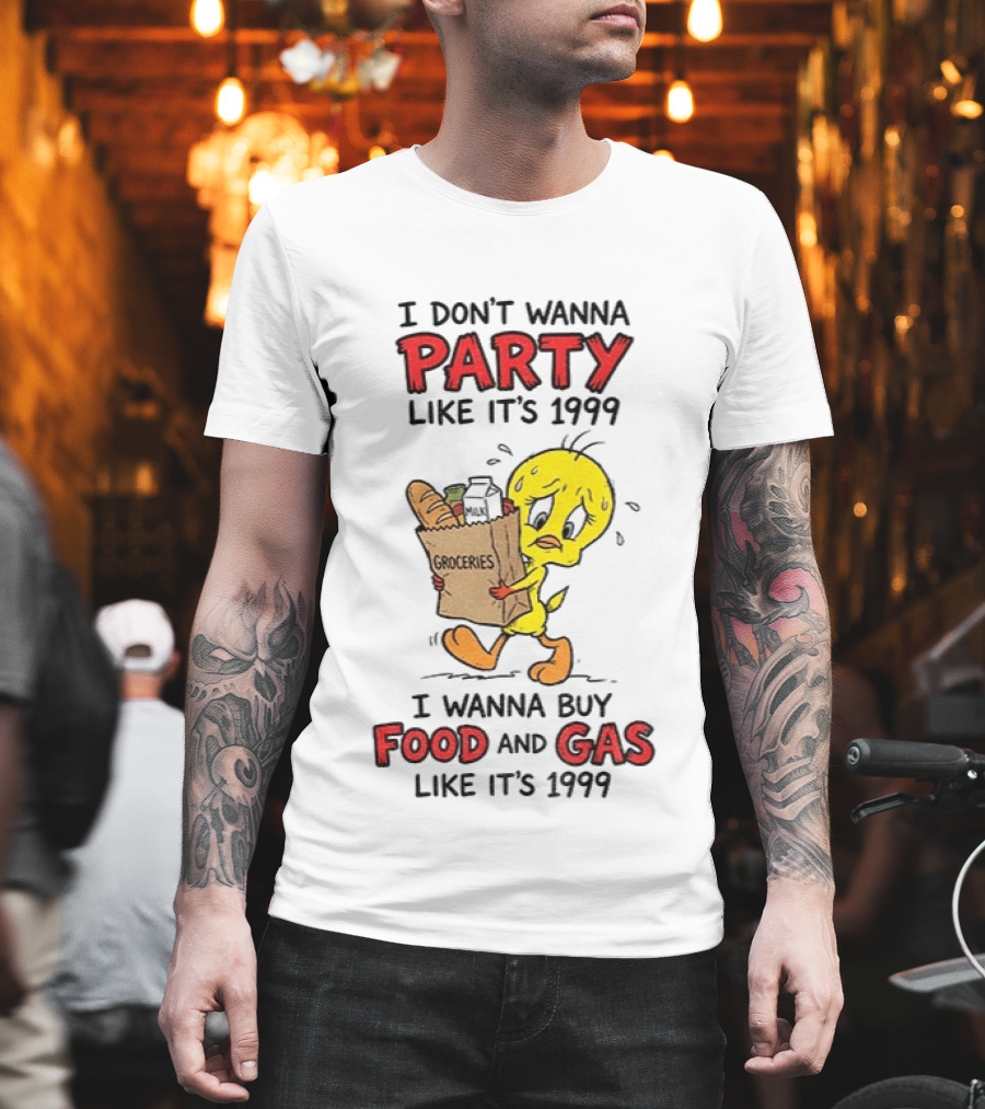 I Don't Wanna Party Like It's 1999 I Wanna Buy Food And Gas Tweety Bird Groceries T-Shirt