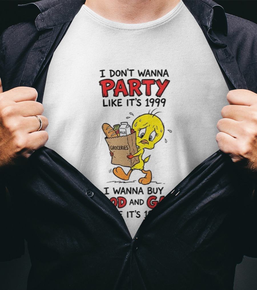 I Don't Wanna Party Like It's 1999 I Wanna Buy Food And Gas Tweety Bird Groceries T-Shirt