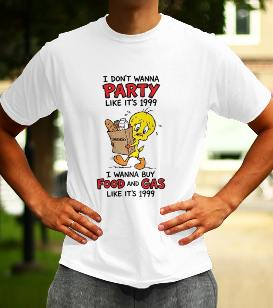 I Don't Wanna Party Like It's 1999 I Wanna Buy Food And Gas Tweety Bird Groceries T-Shirt
