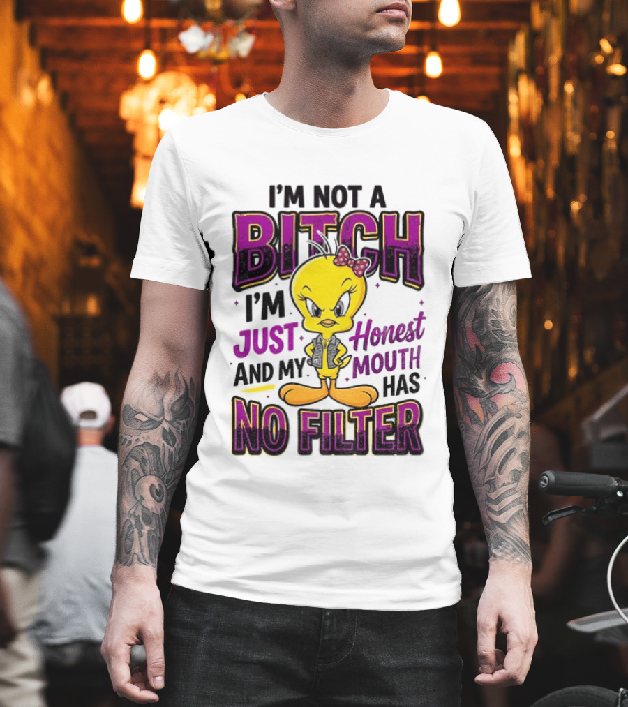 Tweety Bird I'm Not A Bitch I'm Just Honest And My Mouth Has No Filter T-Shirt