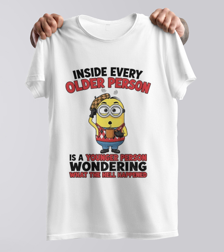 Minion Inside Every Older Person Is A Younger Person Wondering What Happened T-Shirt