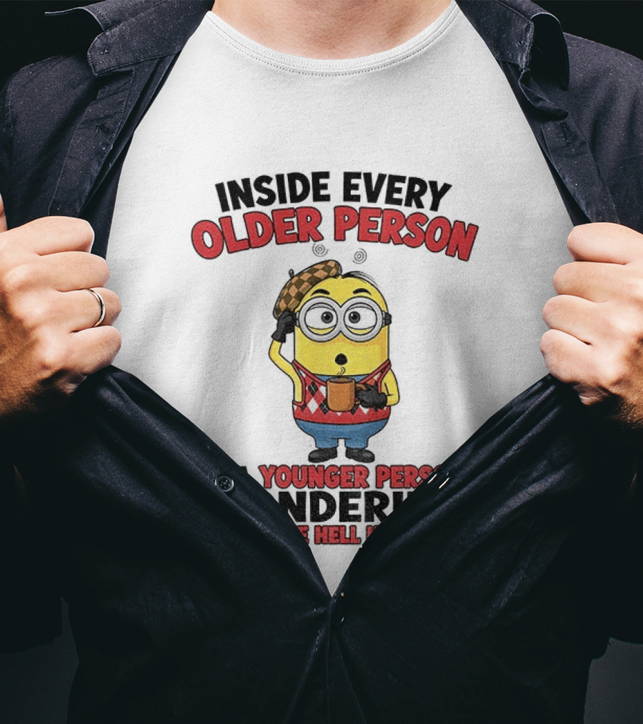 Minion Inside Every Older Person Is A Younger Person Wondering What Happened T-Shirt