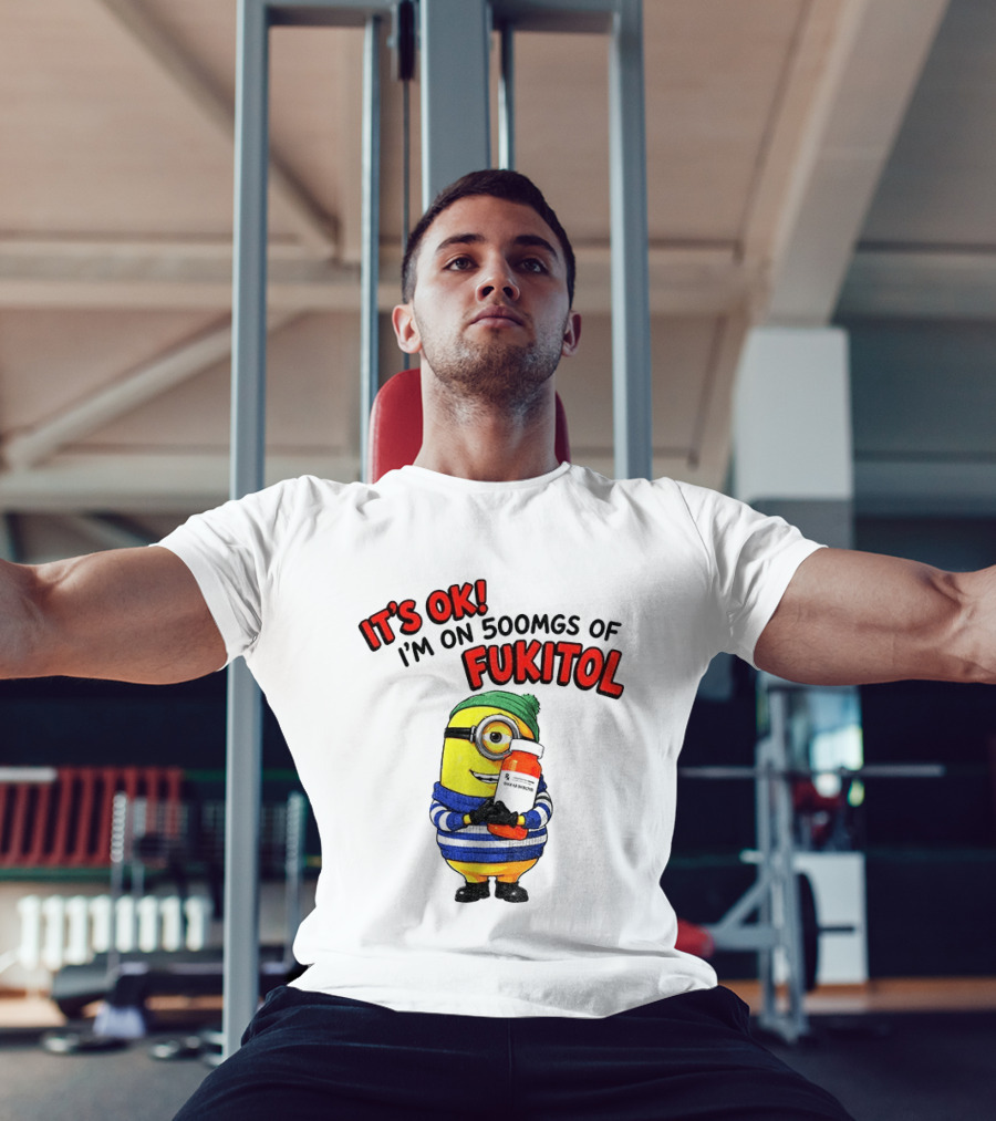 Minion It's Ok I'm On 500Mgs Of Fukitol T-Shirt