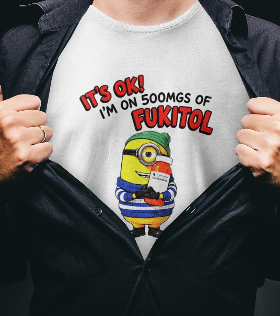 Minion It's Ok I'm On 500Mgs Of Fukitol T-Shirt