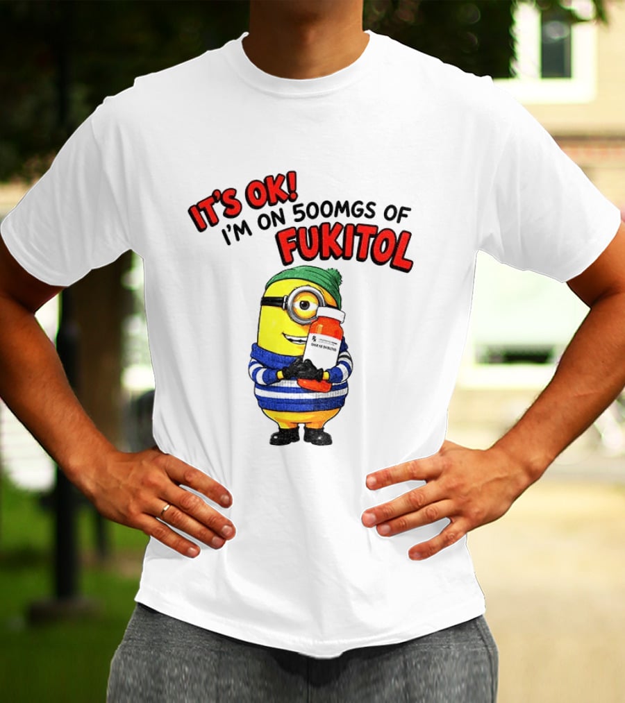 Minion It's Ok I'm On 500Mgs Of Fukitol T-Shirt