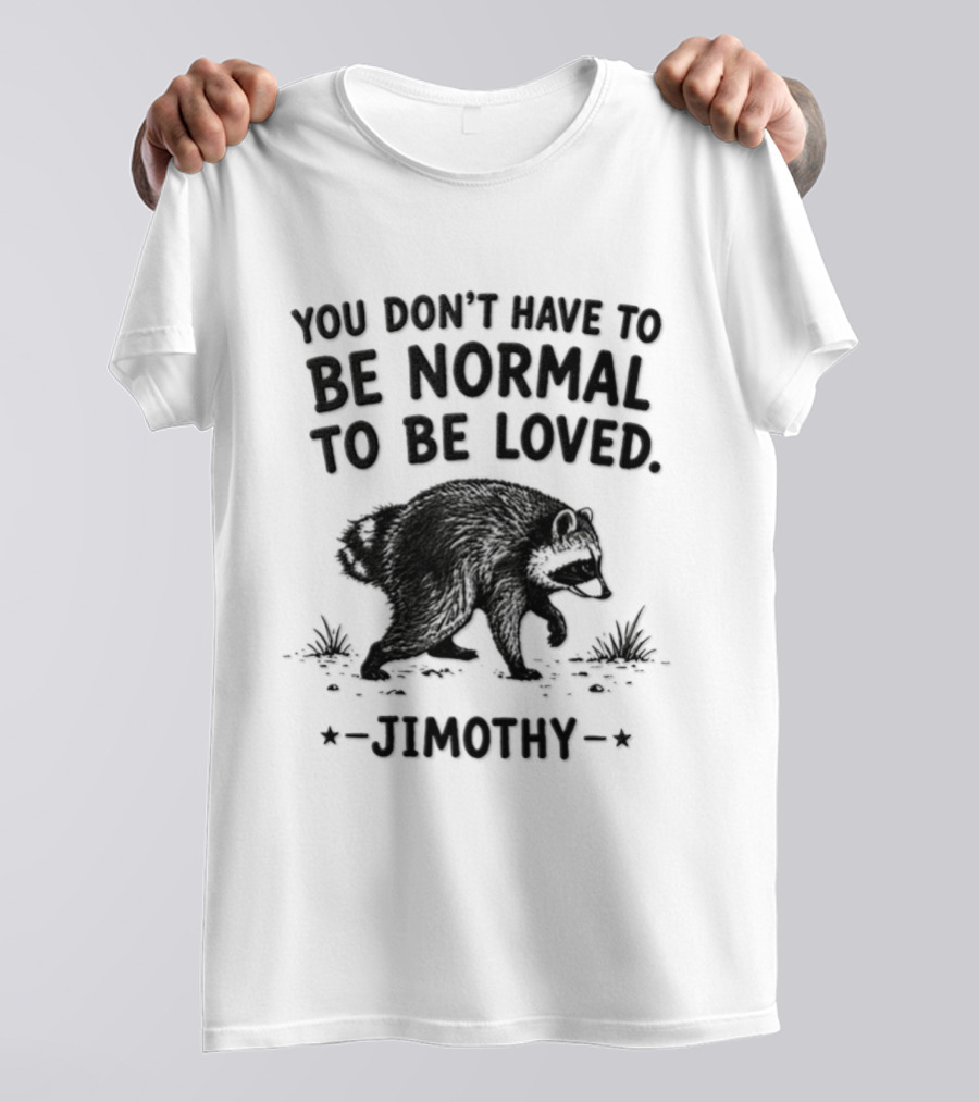 You Don't Have To Be Normal To Be Loved Jimothy Bear T-Shirt