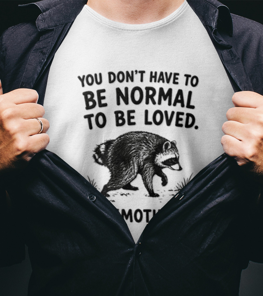 You Don't Have To Be Normal To Be Loved Jimothy Bear T-Shirt