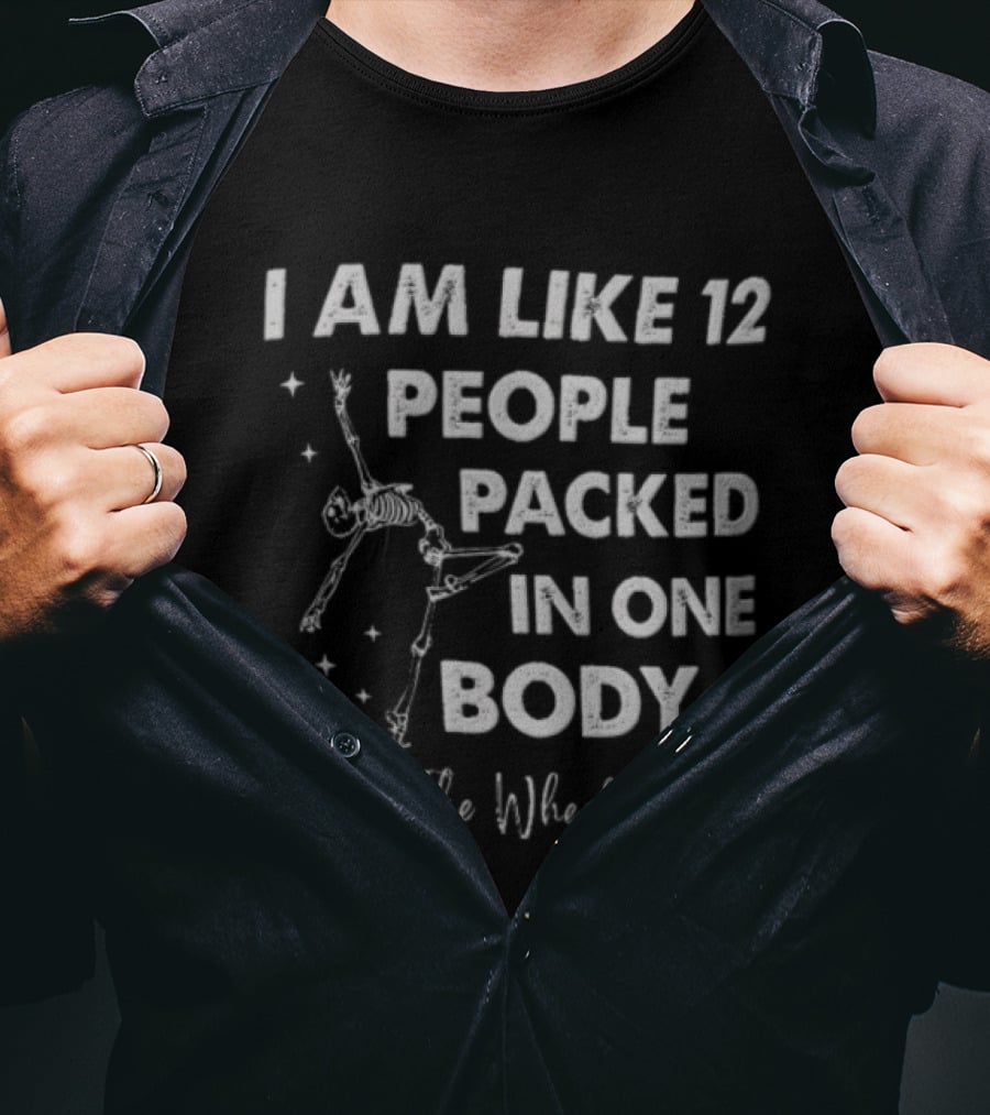 I Am Like 12 People Packed In One Body Spin The Wheel Btch Skeleton T-Shirt