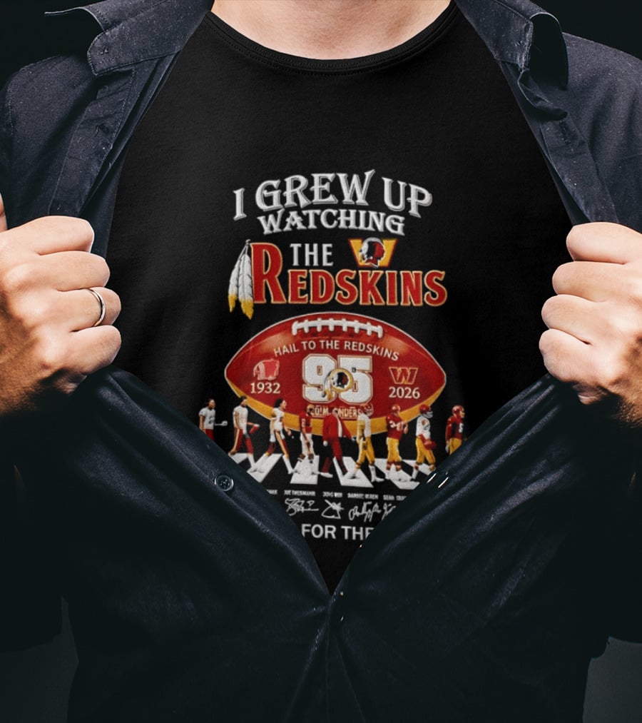I Grew Up Ing The Redskins Hail To The Redskins 95 Seasons 1932 2026 Thank You For The Memories T-Shirt