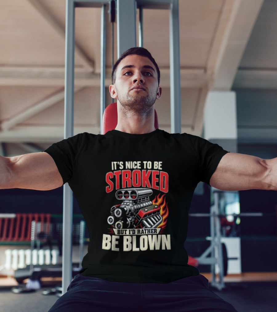 It's Nice To Be Stroked But I'd Rather Be Blown Engine Hot Rod Flame T-Shirt