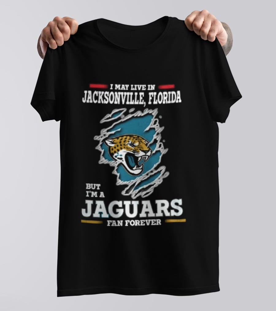 Jacksonville Florida I May Live Here But I'm A Jaguars Fan Forever T-Shirt