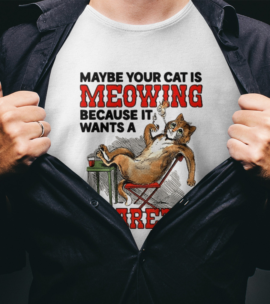 Maybe Your Cat Is Meowing Because It Wants A Cigarette Cat Smoking Drinking T-Shirt