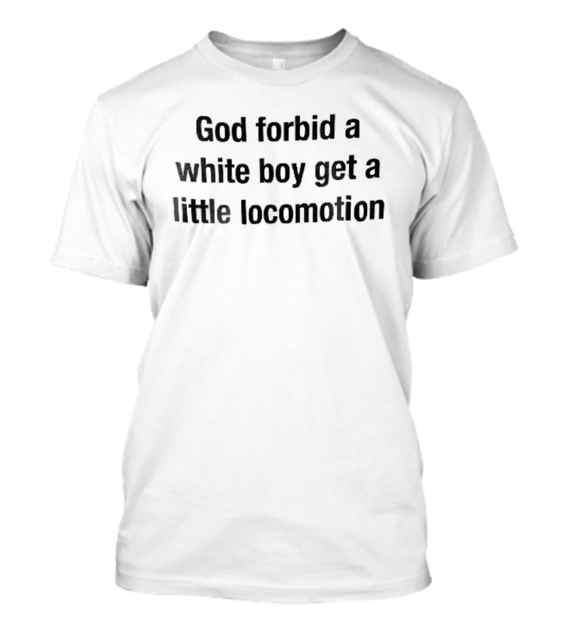 God Forbid A White Boy Get A Little Locomotion Black T-Shirt