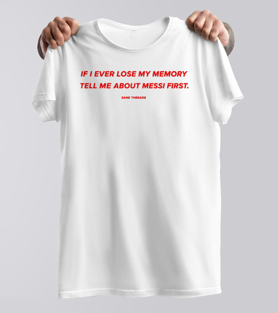 If I Ever Lose My Memory Tell Me About Messi First Same Threads T-Shirt