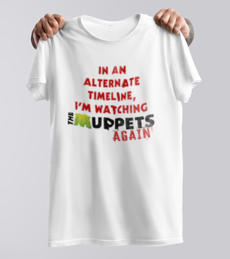 In An Alternate Timeline I'm Ing Muppets Again T-Shirt