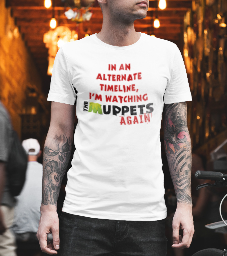 In An Alternate Timeline I'm Ing Muppets Again T-Shirt