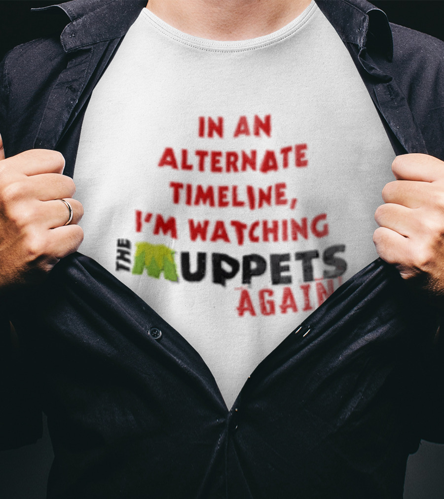 In An Alternate Timeline I'm Ing Muppets Again T-Shirt